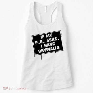 If My PO Asks I Hang Drywall Funny Women's Tank Top