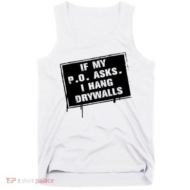 If My PO Asks I Hang Drywall Funny Tank Top