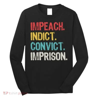 Impeach Indict Convict Imprison Long Sleeve Shirt