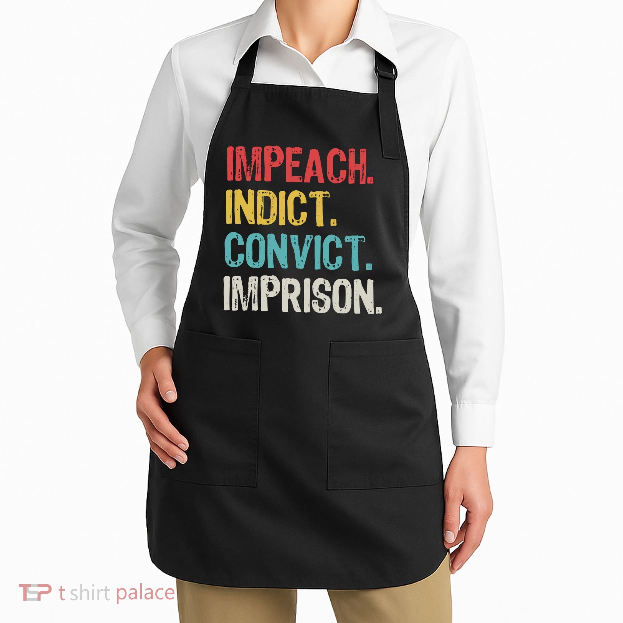 Impeach Indict Convict Imprison  Apron