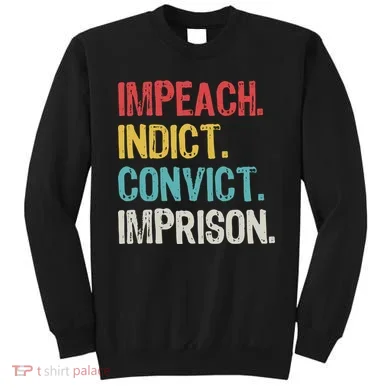 Impeach Indict Convict Imprison Sweatshirt
