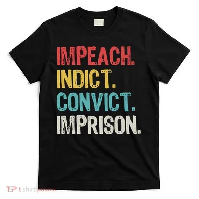 Impeach Indict Convict Imprison T-Shirt