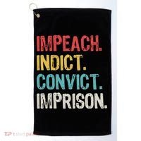 Impeach Indict Convict Imprison  Golf Towel thumb 0