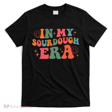 In My Sourdough Era Bread Baking Sourdough T-Shirt