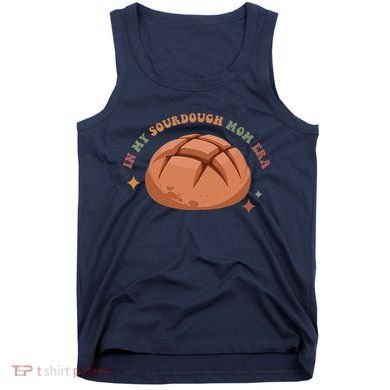 In My Sourdough Mom Era Baking Mom Mother’S Day Bread Baker Tank Top