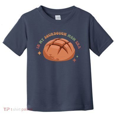 In My Sourdough Mom Era Baking Mom Mother’S Day Bread Baker Toddler T-Shirt