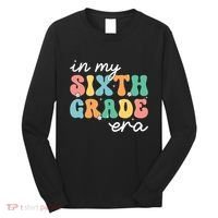 In My Sixth Grade Era 6th Grade Girl Teacher Back To School Long Sleeve Shirt thumb 0