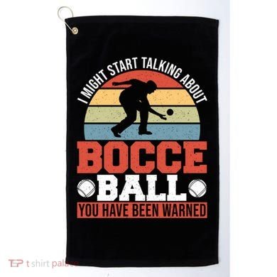 I Might Start Talking About Bocce Ball Gift Golf Towel