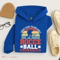I Might Start Talking About Bocce Ball Gift Hoodie thumb 4