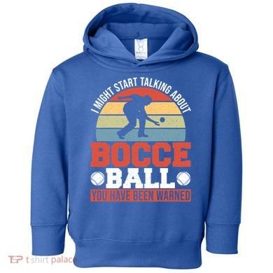 I Might Start Talking About Bocce Ball Gift Toddler Hoodie