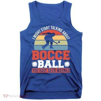 I Might Start Talking About Bocce Ball Gift Tank Top