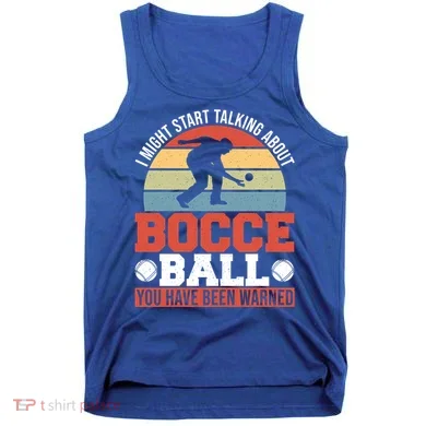 I Might Start Talking About Bocce Ball Gift Tank Top