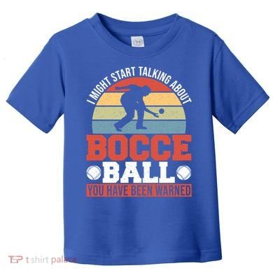 I Might Start Talking About Bocce Ball Gift Toddler T-Shirt