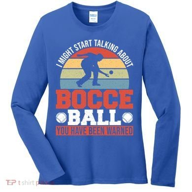 I Might Start Talking About Bocce Ball Gift Women's Long Sleeve Shirt
