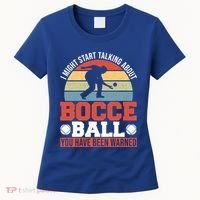 I Might Start Talking About Bocce Ball Gift Women's T-Shirt thumb 0