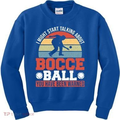 I Might Start Talking About Bocce Ball Gift Kids Sweatshirt