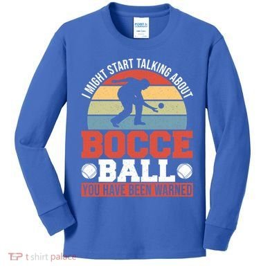 I Might Start Talking About Bocce Ball Gift Kids Long Sleeve Shirt