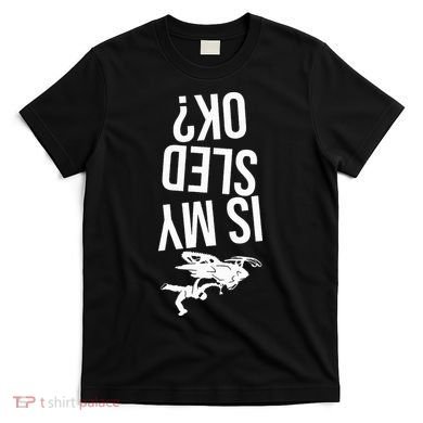 Is My Sled Ok Snowmobile T-Shirt