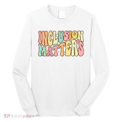 Inclusion Matters Special Education Autism Awareness Teacher Long Sleeve Shirt
