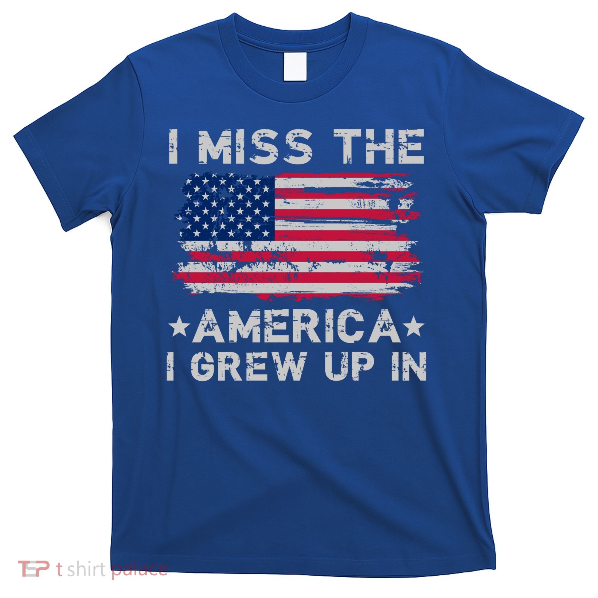 I Miss The America I Grew Up In American Flag Patriotic Meaningful Gift T-Shirt