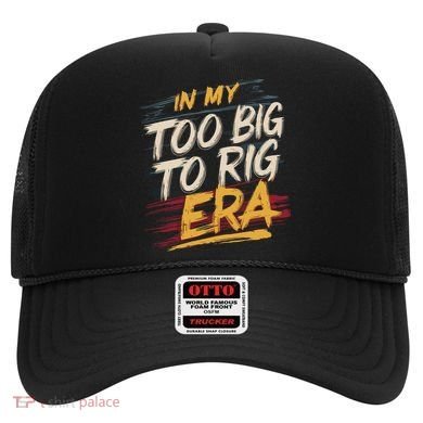 In My Too Big To Rig Era Hat