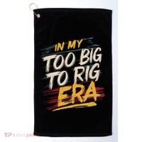 In My Too Big To Rig Era Golf Towel thumb 0