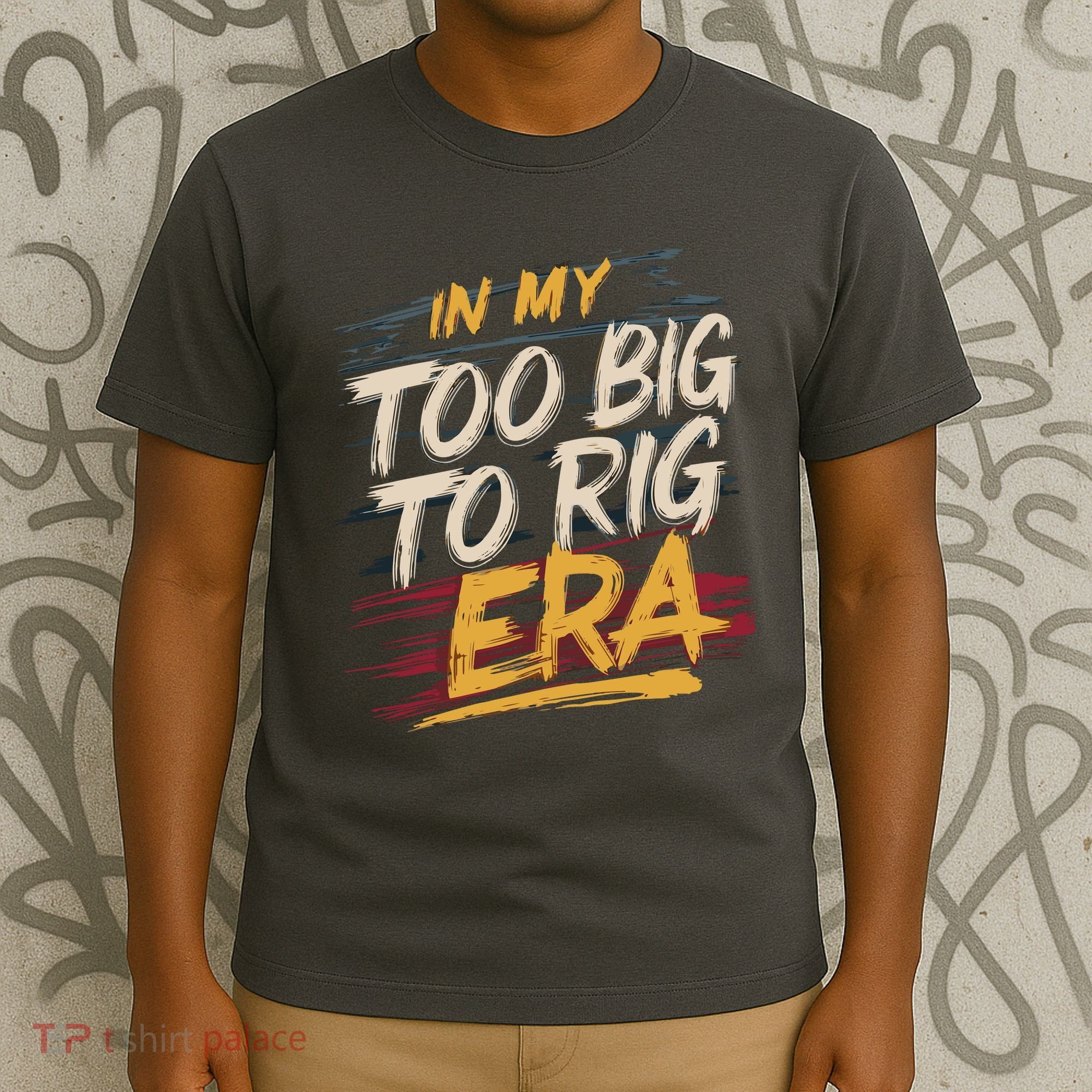 In My Too Big To Rig Era T-Shirt