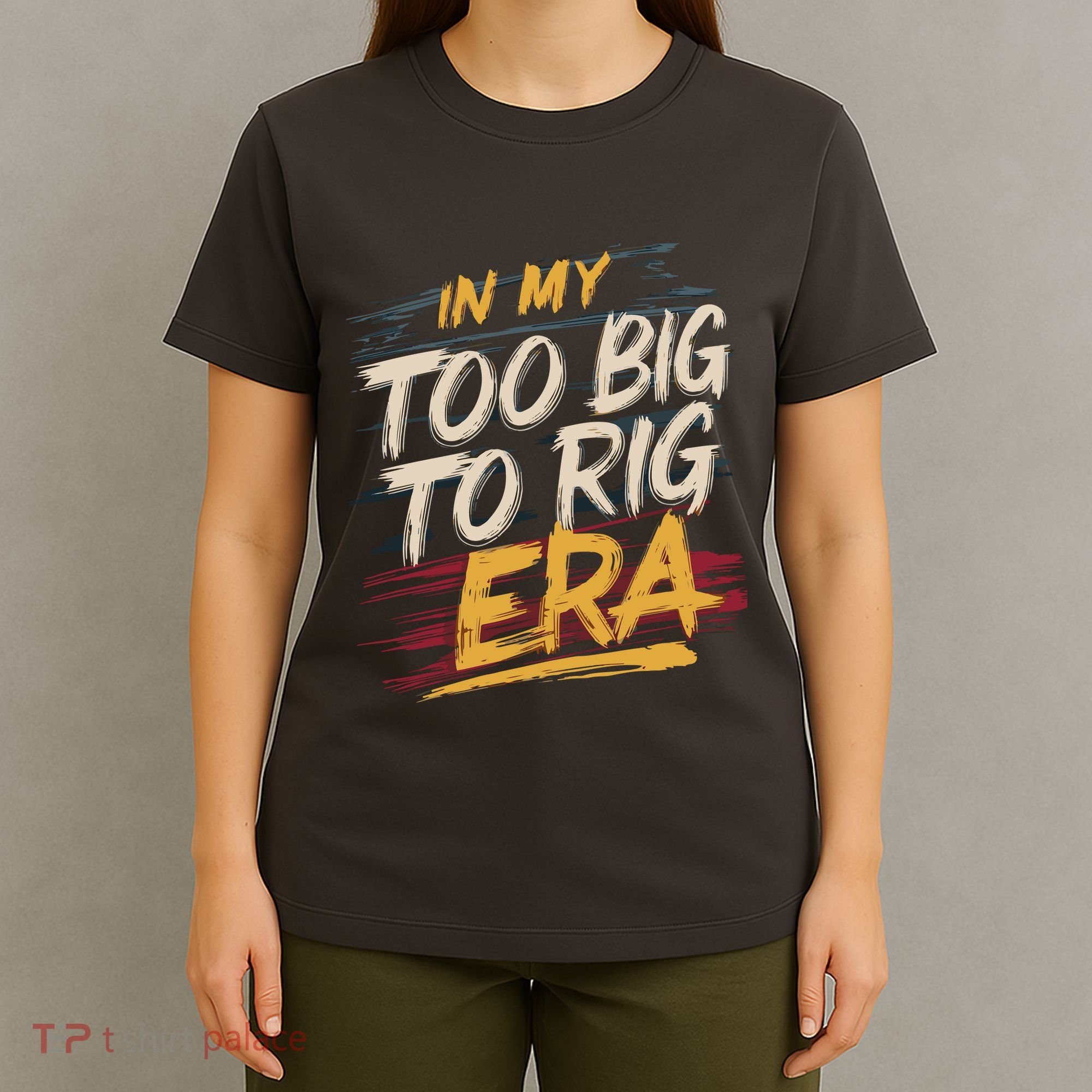 In My Too Big To Rig Era T-Shirt