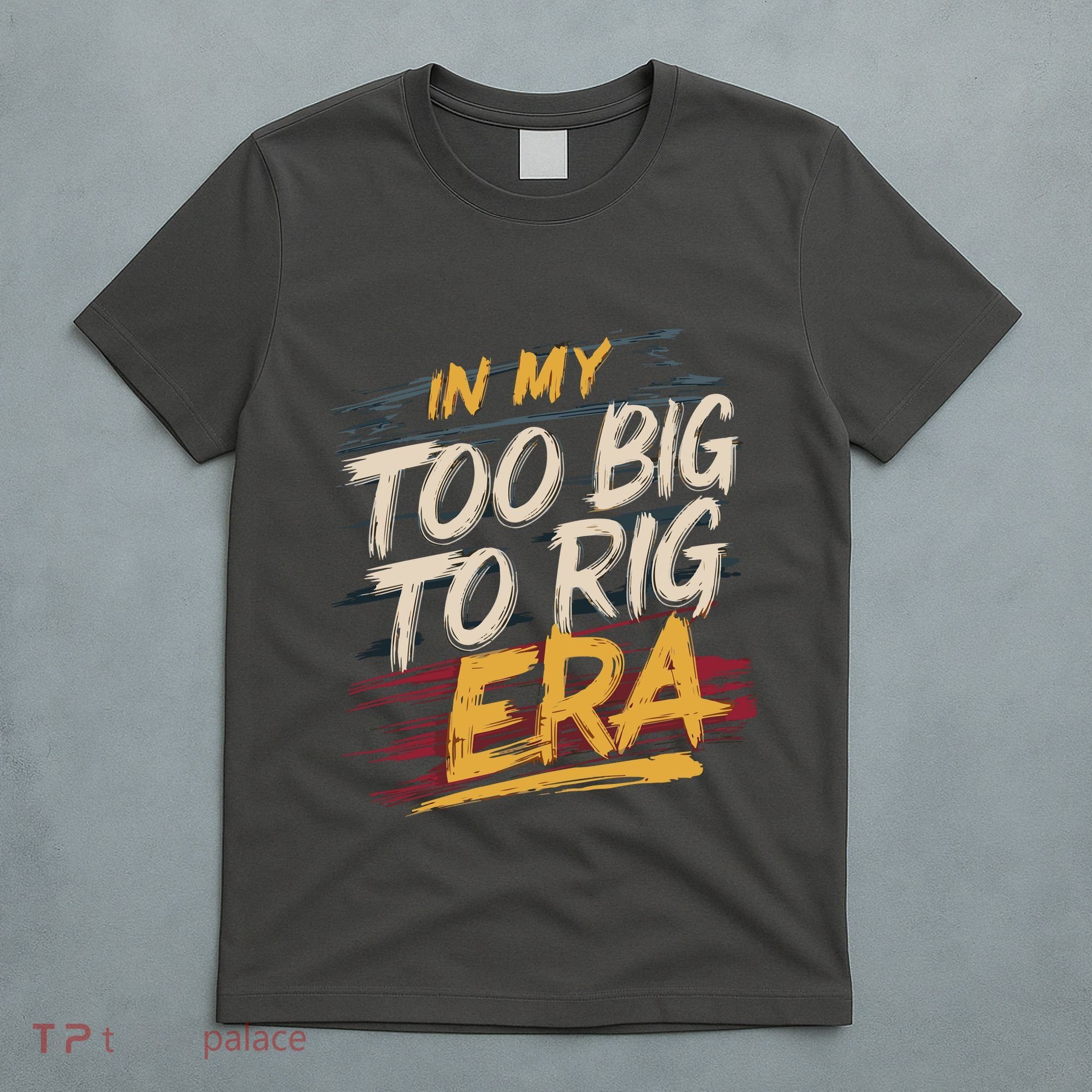 In My Too Big To Rig Era T-Shirt