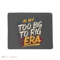In My Too Big To Rig Era Mousepad thumb 0