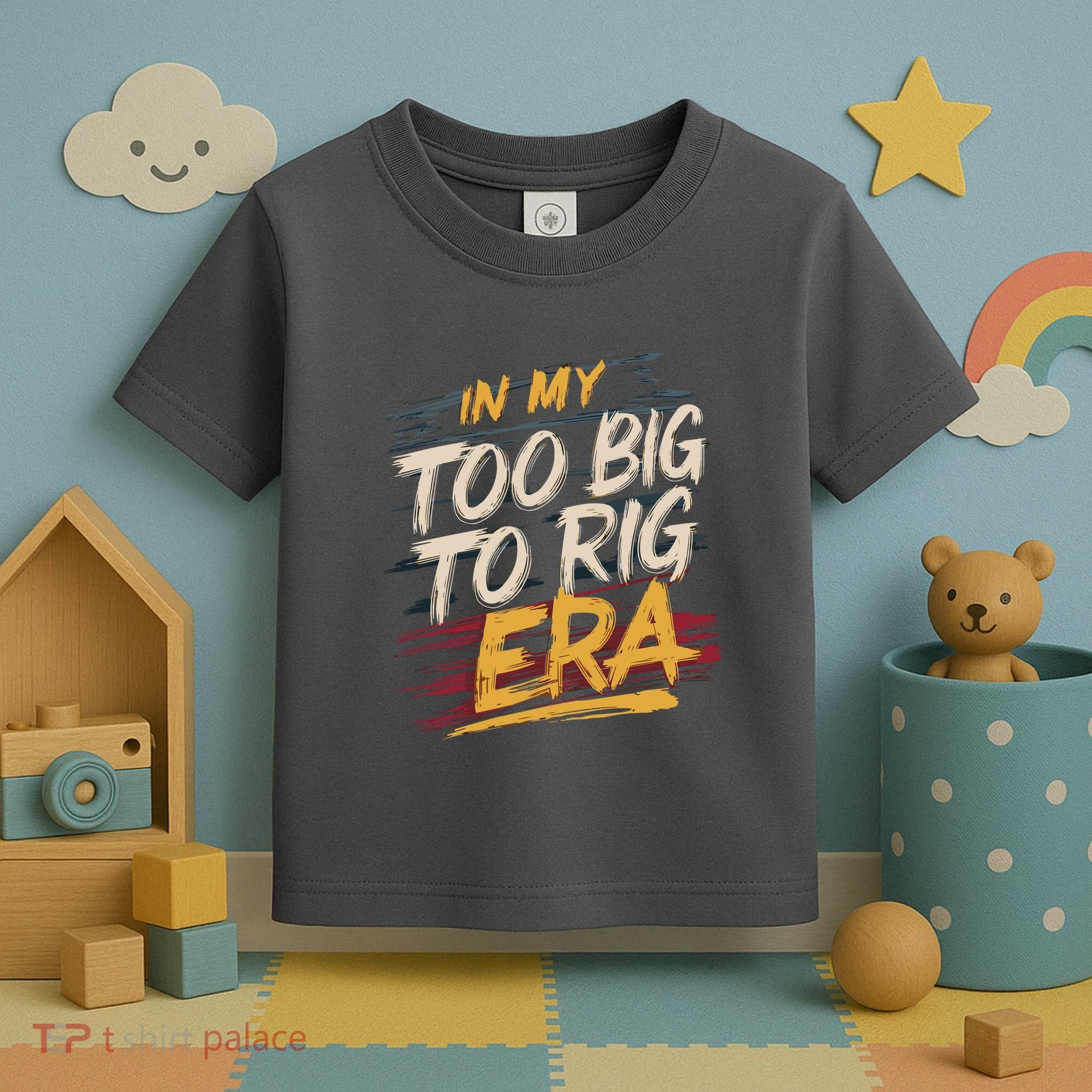 In My Too Big To Rig Era Toddler T-Shirt