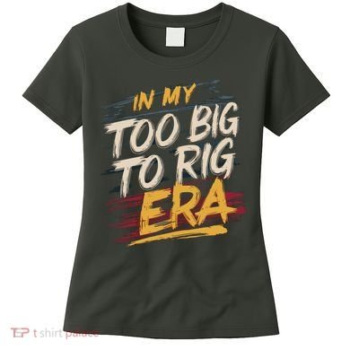 In My Too Big To Rig Era Women's T-Shirt