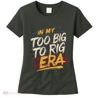 In My Too Big To Rig Era Women's T-Shirt thumb 0