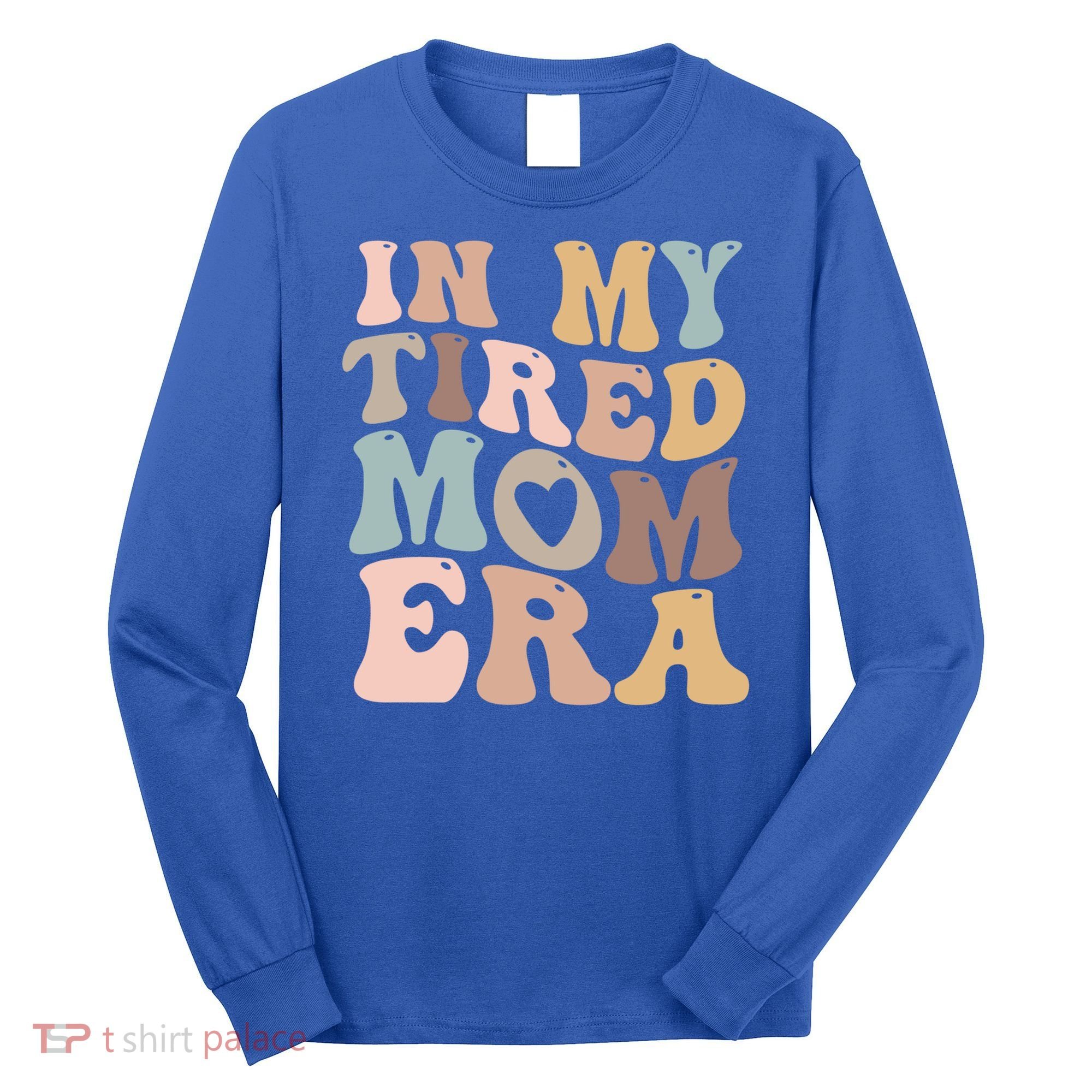 In My Tired Mom Era For Mamas Gift Long Sleeve Shirt