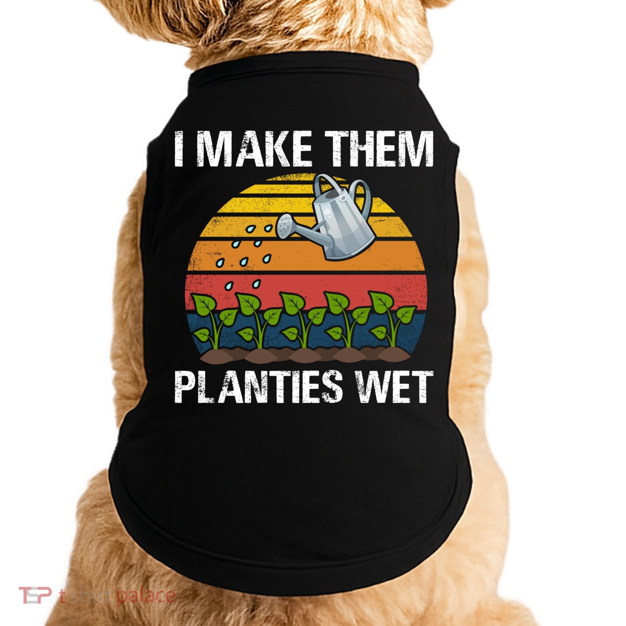 I Make Them Planties Wet Funny Gardening Saying Gift Doggie Tank