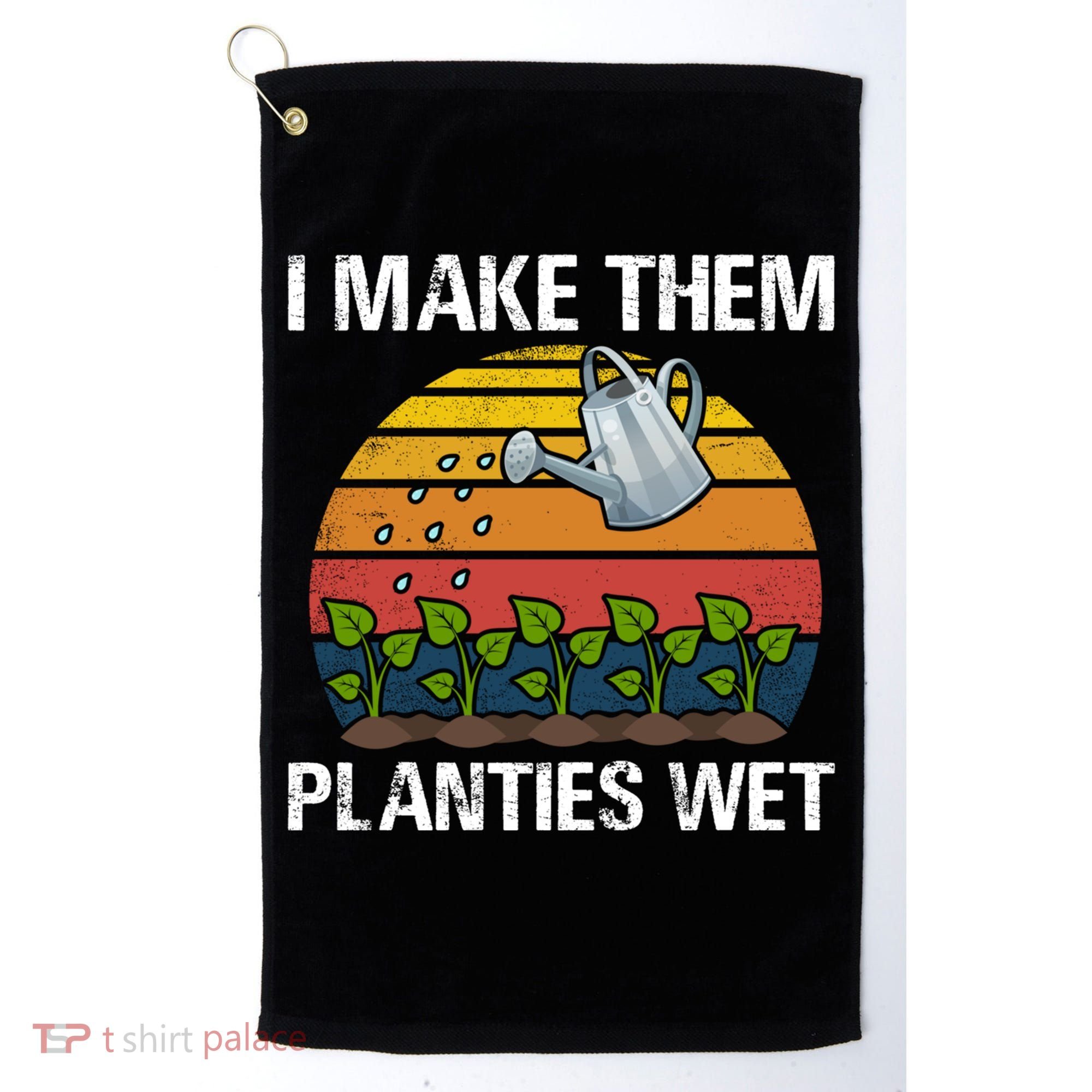 I Make Them Planties Wet Funny Gardening Saying Gift Golf Towel