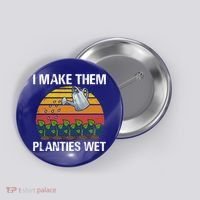 I Make Them Planties Wet Funny Gardening Saying Gift Button thumb 0