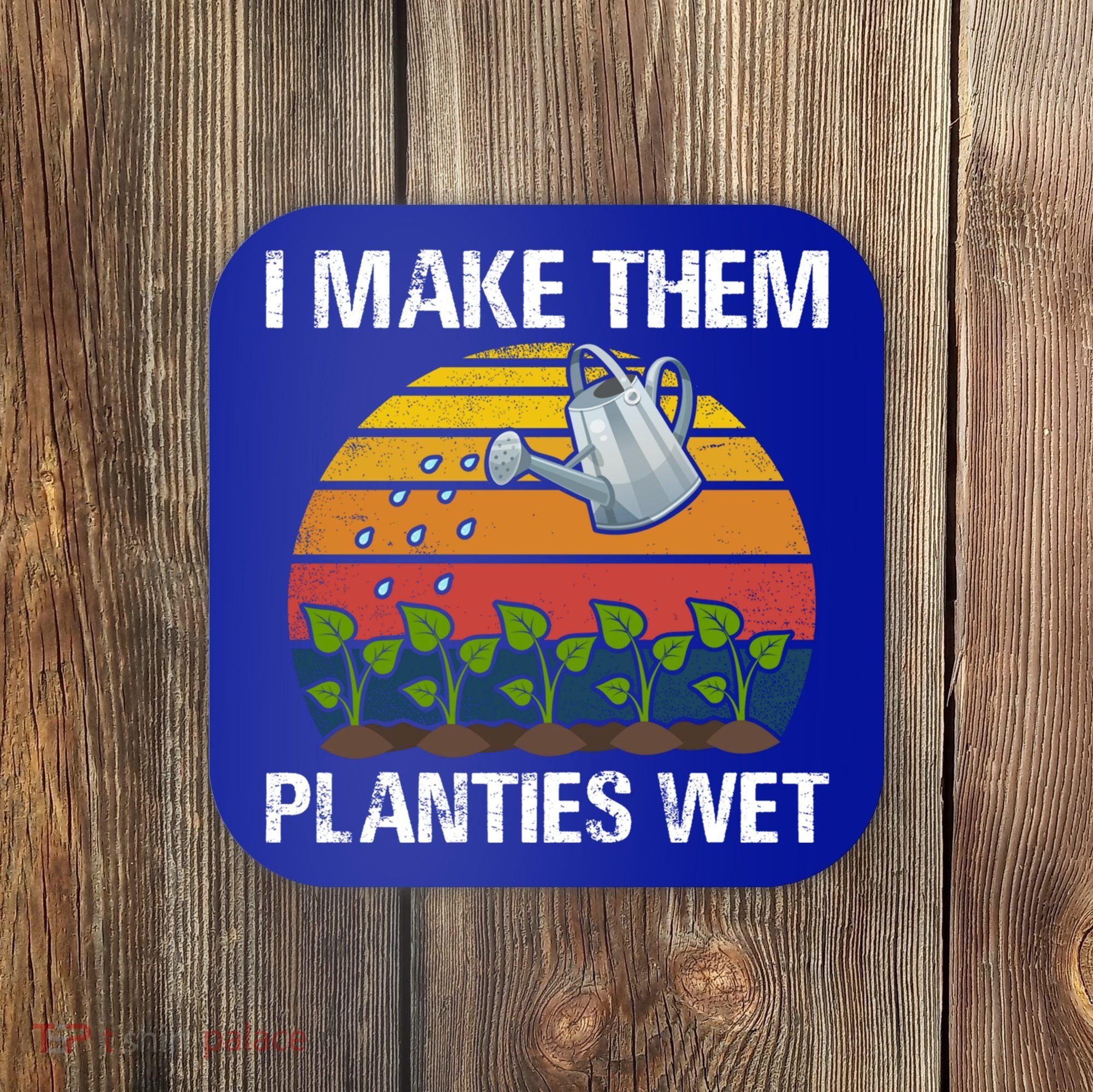 I Make Them Planties Wet Funny Gardening Saying Gift Coaster