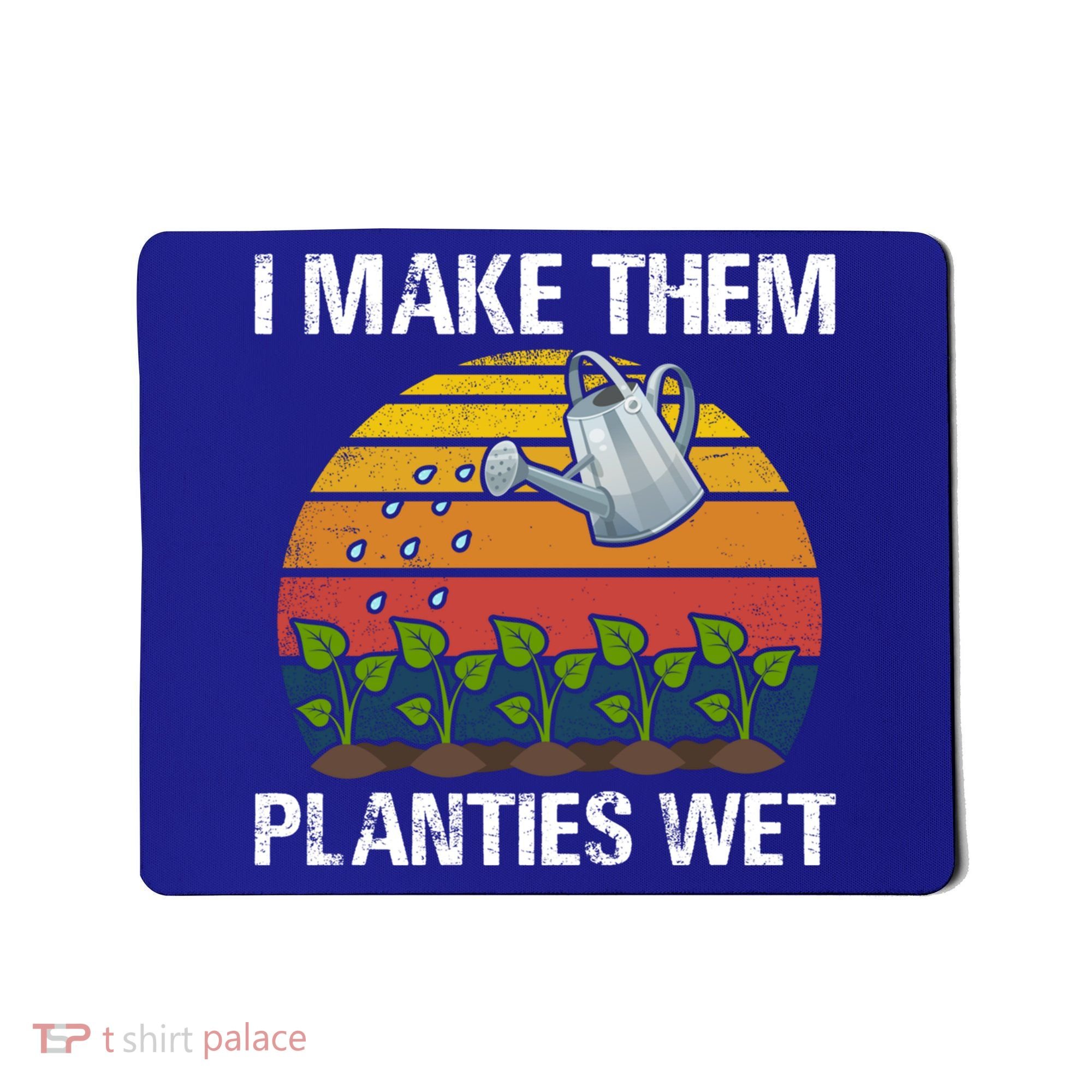I Make Them Planties Wet Funny Gardening Saying Gift Mousepad