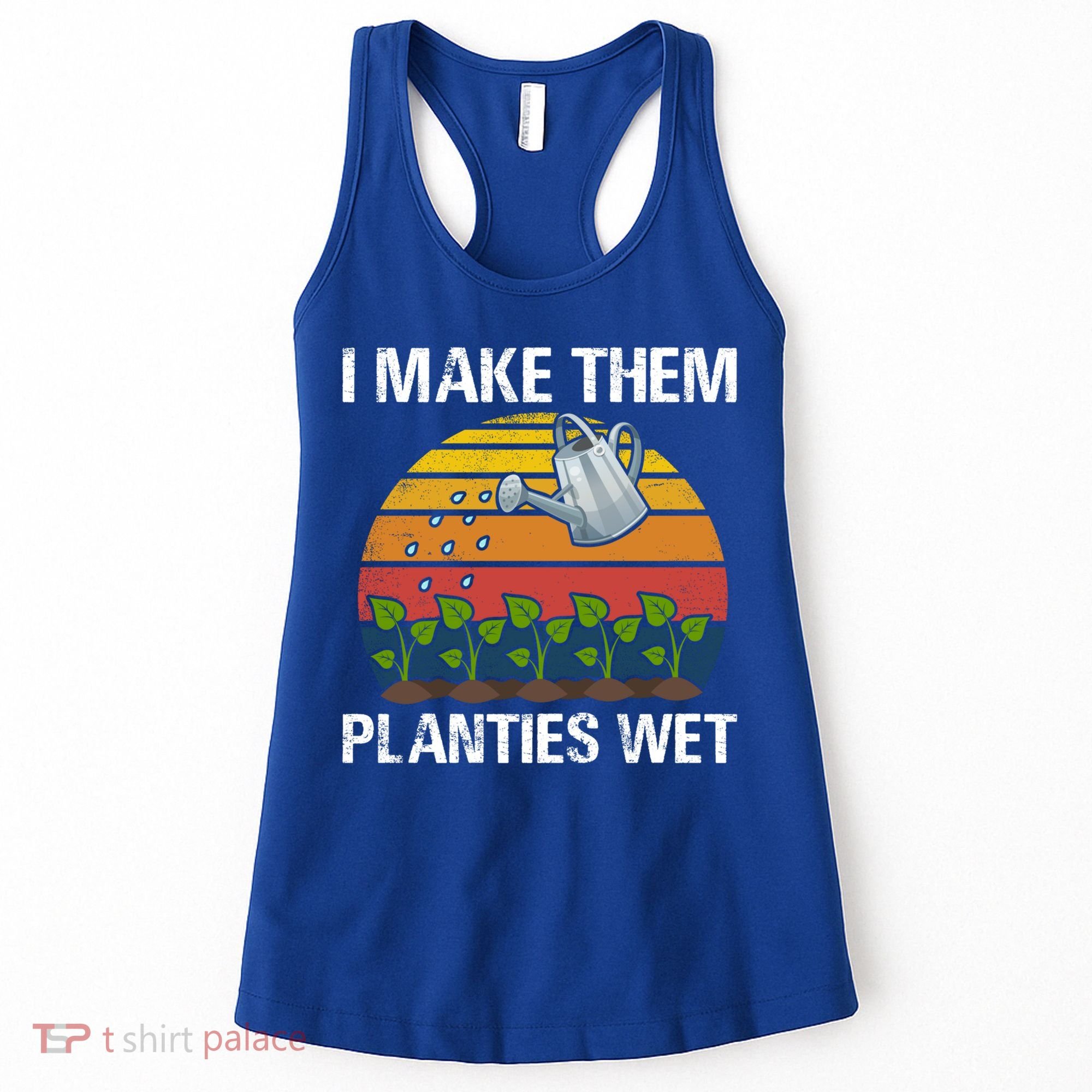 I Make Them Planties Wet Funny Gardening Saying Gift Women's Tank Top