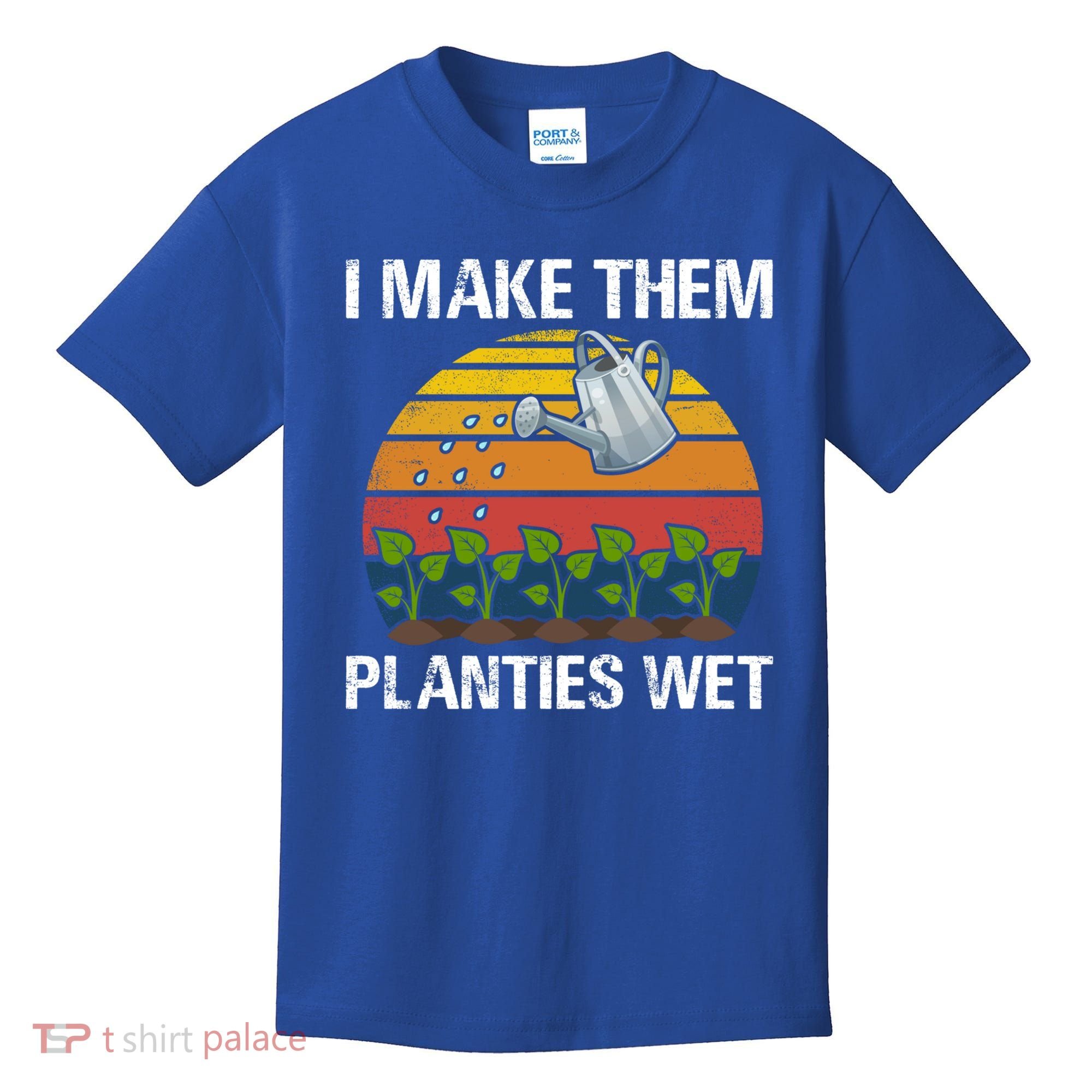 I Make Them Planties Wet Funny Gardening Saying Gift Kids T-Shirt