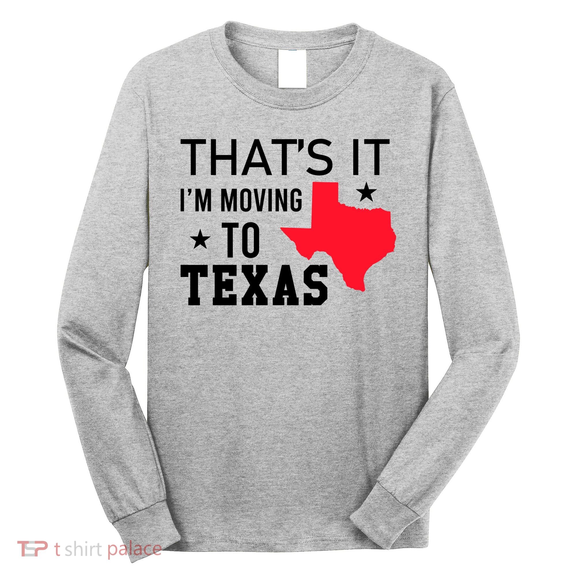 Im Moving To Texas Long Sleeve Shirt