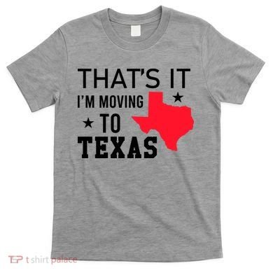 Im Moving To Texas T-Shirt