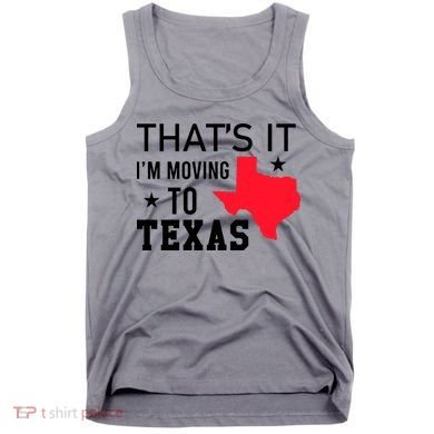 Im Moving To Texas Tank Top