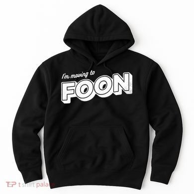 I'm Moving To Foon Hoodie