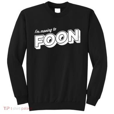 I'm Moving To Foon Sweatshirt