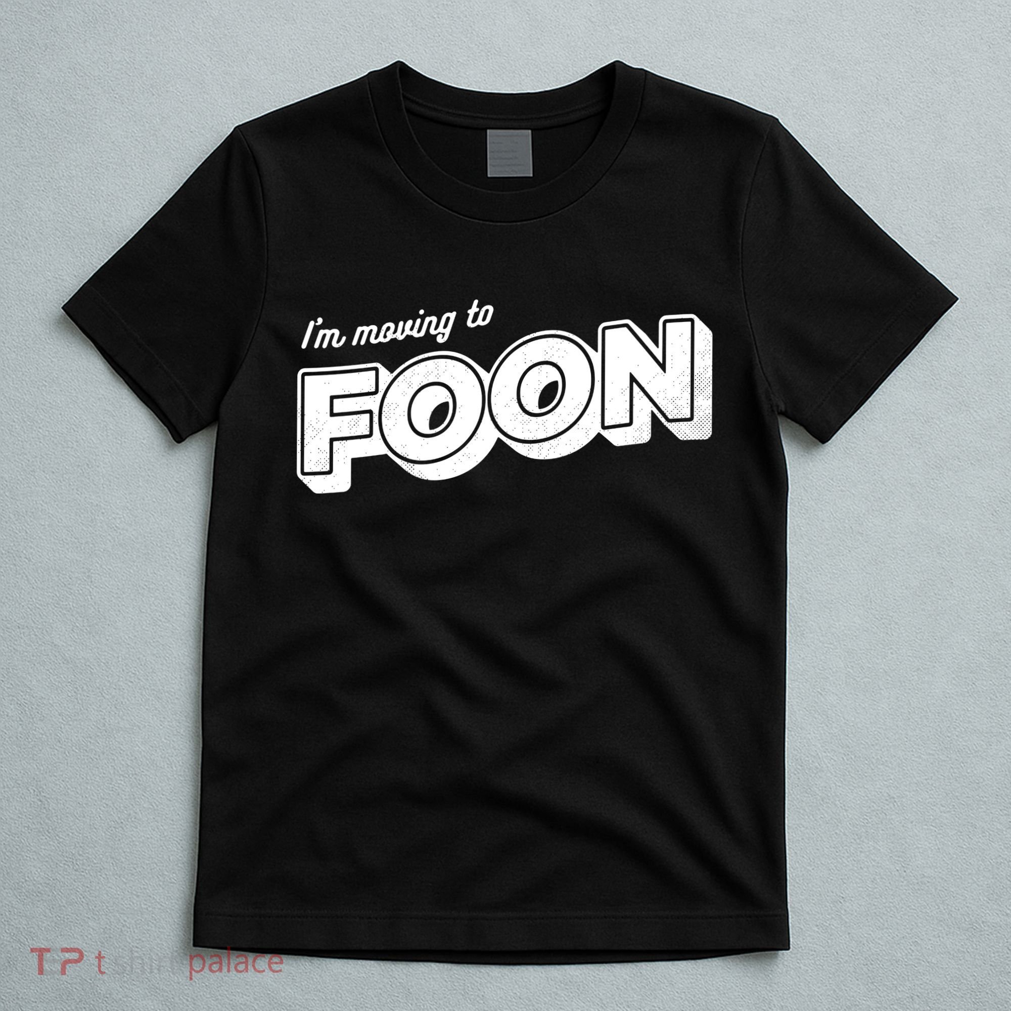 I'm Moving To Foon T-Shirt
