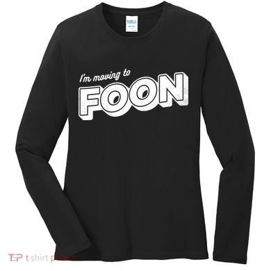 I'm Moving To Foon Women's Long Sleeve Shirt