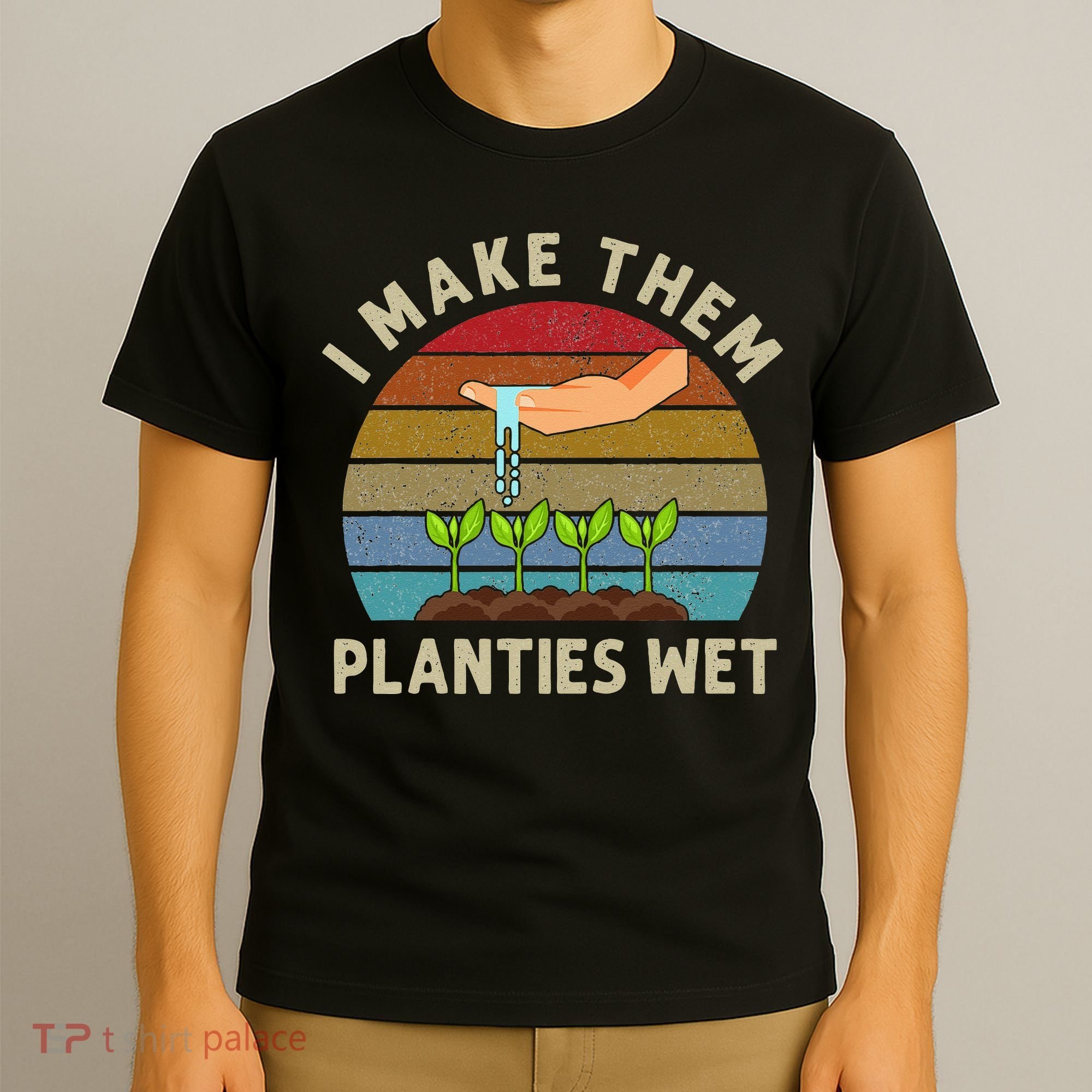 I Make Them Planties Wet Retro Funny Gardening Plants Lovers T-Shirt
