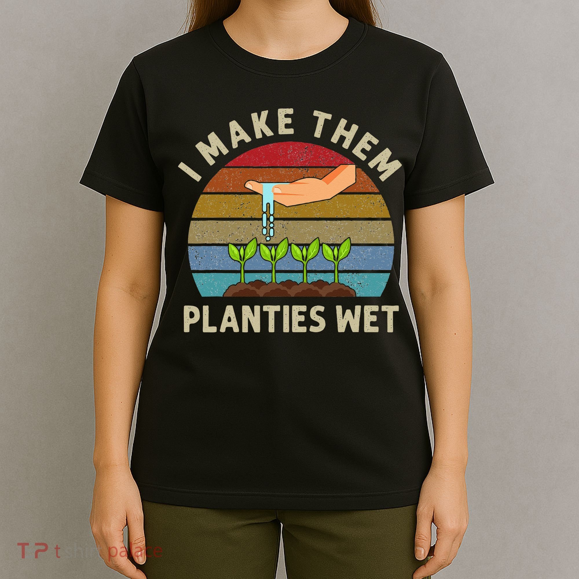 I Make Them Planties Wet Retro Funny Gardening Plants Lovers T-Shirt